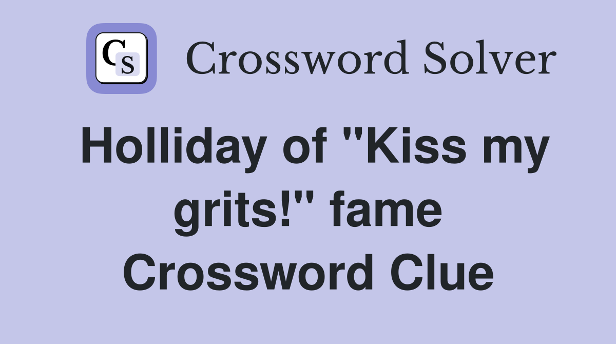 Holliday of "Kiss my grits!" fame Crossword Clue Answers Crossword